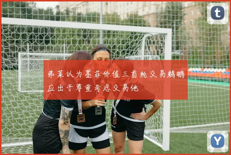 弗莱认为墨菲价值三首轮交易鹈鹕应出于尊重考虑交易他